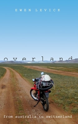 Overland: From Australia to Switzerland by Levick, Ewen
