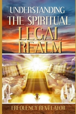 Understanding the Spiritual Legal Realm by Revelator, Frequency
