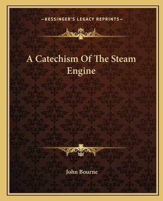 A Catechism Of The Steam Engine by Bourne, John