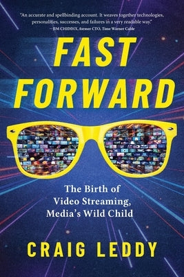 Fast Forward: The Birth of Video Streaming, Media's Wild Child by Leddy, Craig