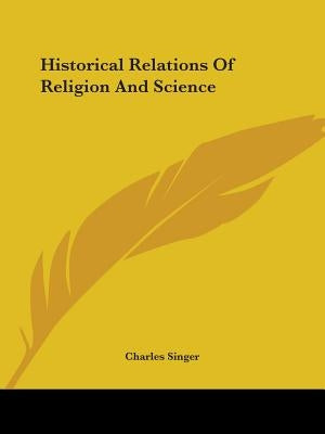 Historical Relations Of Religion And Science by Singer, Charles