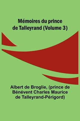 Mémoires du prince de Talleyrand (Volume 3) by Broglie, Albert De