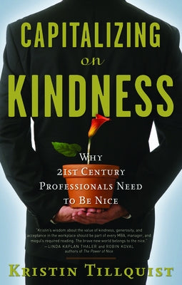 Capitalizing on Kindness: Why 21st Century Professionals Need to Be Nice by Tillquist, Kristin