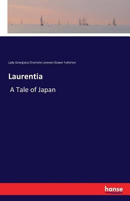 Laurentia: A Tale of Japan by Lady Georgiana C. L. -Gower Fullerton