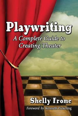 Playwriting: A Complete Guide to Creating Theater by Frome, Shelly