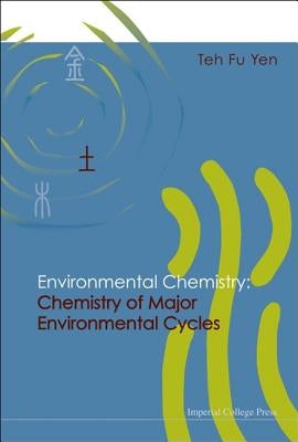 Environmental Chemistry: Chemistry of Major Environmental Cycles by Yen, Teh Fu
