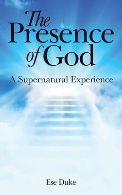 The Presence of God: A Supernatural Experience by Duke, Ese
