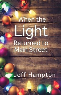 When the Light Returned to Main Street: A Collection of Stories to Celebrate the Season by Hampton, Jeff