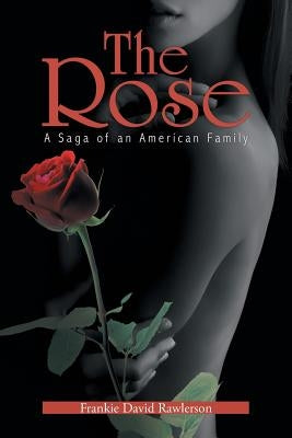 The Rose: A Saga of an American Family by Rawlerson, Frankie David