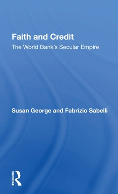 Faith and Credit: The World Bank's Secular Empire by George, Susan