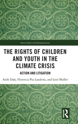 The Rights of Children and Youth in the Climate Crisis: Action and Litigation by Daly, Aoife