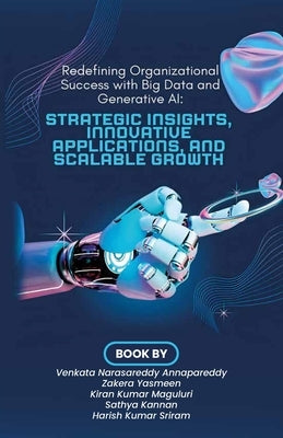 Redefining Organizational Success with Big Data and Generative AI, Strategic Insights, Innovative Applications, and Scalable Growth by Yasmeen, Zakera