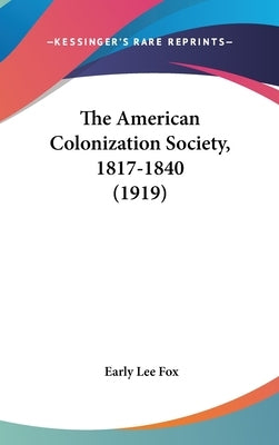 The American Colonization Society, 1817-1840 (1919) by Fox, Early Lee
