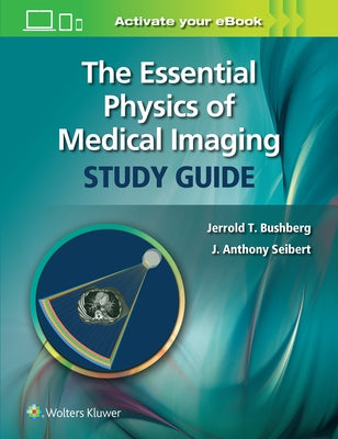 The Essential Physics of Medical Imaging Study Guide by Bushberg, Jerrold T.