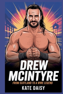 Drew McIntyre: From Scotland to a WWE legend for kids by Daisy, Kate