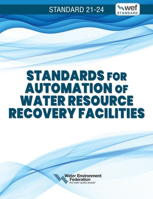 Standards for Automation of Water Resource Recovery Facilities, Wef 21-24 by Federation