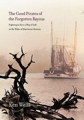 Good Pirates of the Forgotten Bayous by Wells, Ken