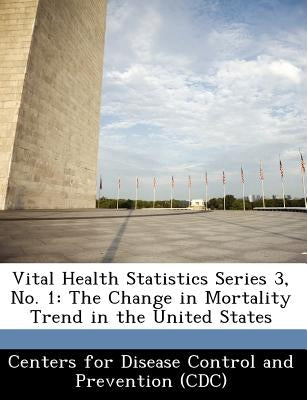 Vital Health Statistics Series 3, No. 1: The Change in Mortality Trend in the United States by Centers for Disease Control and Preventi