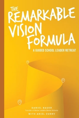 The Remarkable Vision Formula: A Guided School Leader Retreat by Bauer, Daniel