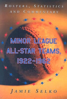 Minor League All-Star Teams, 1922-1962: Rosters, Statistics and Commentary by Selko, Jamie