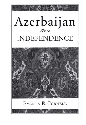 Azerbaijan Since Independence by Cornell, Svante E.