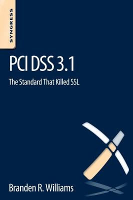 PCI Dss 3.1: The Standard That Killed SSL by Williams, Branden R.
