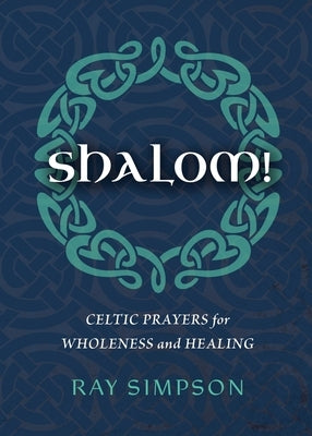 Shalom!: Celtic Prayers for Wholeness and Healing by Simpson, Ray