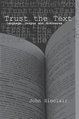 Trust the Text: Language, Corpus and Discourse by Sinclair, John