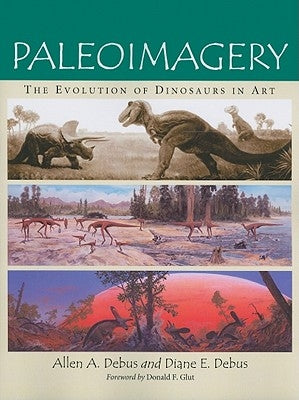 Paleoimagery: The Evolution of Dinosaurs in Art by Debus, Allen a.