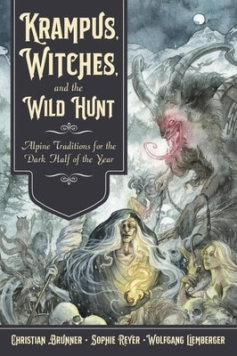 Krampus, Witches, and the Wild Hunt: Alpine Traditions for the Dark Half of the Year by Brunner, Christian
