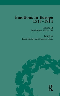 Emotions in Europe, 1517-1914: Volume III: Revolutions, 1714-1789 by Barclay, Katie