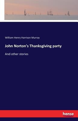 John Norton's Thanksgiving party: And other stories by Murray, William Henry Harrison