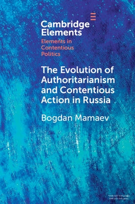 The Evolution of Authoritarianism and Contentious Action in Russia by Mamaev, Bogdan
