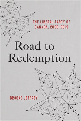 Road to Redemption: The Liberal Party of Canada, 2006-2019 by Jeffrey, Brooke