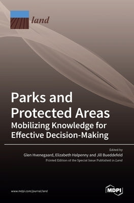 Parks and Protected Areas: Mobilizing Knowledge for Effective Decision-Making by Hvenegaard, Glen