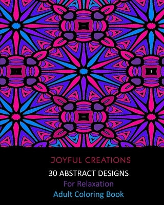 30 Abstract Designs For Relaxation: Adult Coloring Book by Creations, Joyful
