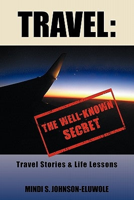 Travel: The Well-Known Secret: Travel Stories & Life Lessons by Johnson-Eluwole, Mindi S.