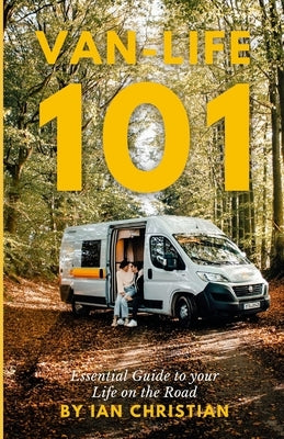 Van-Life 101: The Essential Guide to your Life on the Road by Christian, Ian