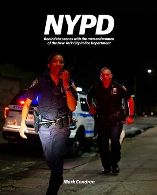 NYPD: Behind the Scenes with the Men and Women of the New York City Police Department by Condren, Mark