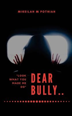 Dear Bully: "Look what you made me do" by Pillay, Parus