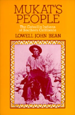 Mukat's People: The Cahuilla Indians of Southern California by Bean, Lowell J.