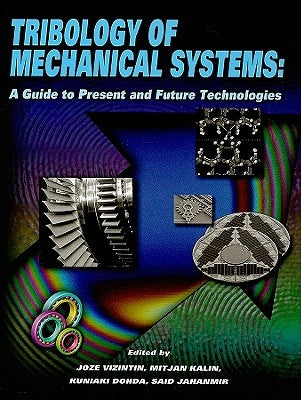 Tribology of Mechanical Systems: A Guide to Present and Future Technologies by Vizintin, Joze