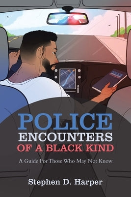 Police Encounters of a Black Kind: A Guide for Those Who May Not Know by Harper, Stephen D.