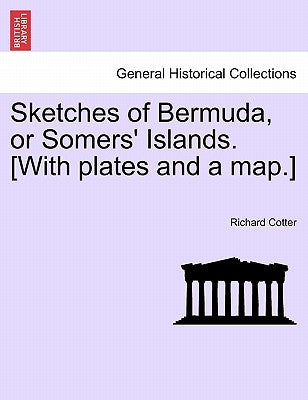 Sketches of Bermuda, or Somers' Islands. [With Plates and a Map.] by Cotter, Richard