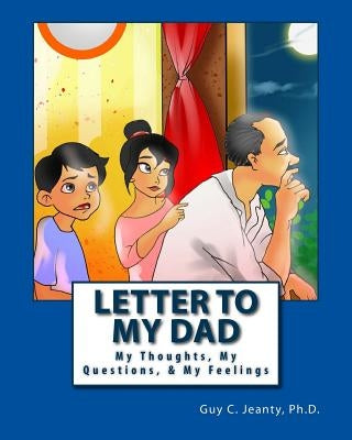 Letter to My Dad: My Thoughts, My Questions, & My Feelings by Jeanty, Guy C.