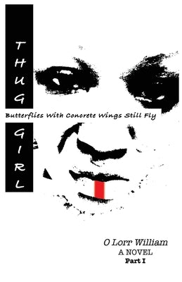 Thug Girl: Butterflies With Concrete Wings Still Fly by William, O. Lorr
