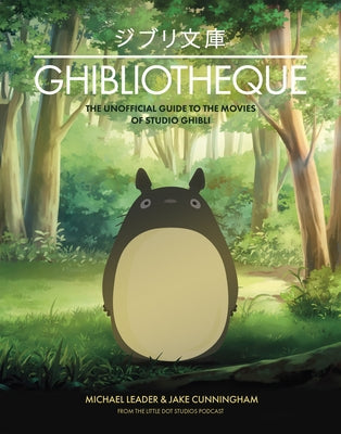 Ghibliotheque: The Unofficial Guide to the Movies of Studio Ghibli by Leader, Michael