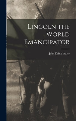Lincoln the World Emancipator by Water, John Drink