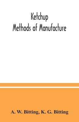 Ketchup: Methods of manufacture by W. Bitting, A.