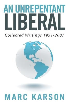 An Unrepentant Liberal: Collected Writings 1951-2007 by Karson, Marc